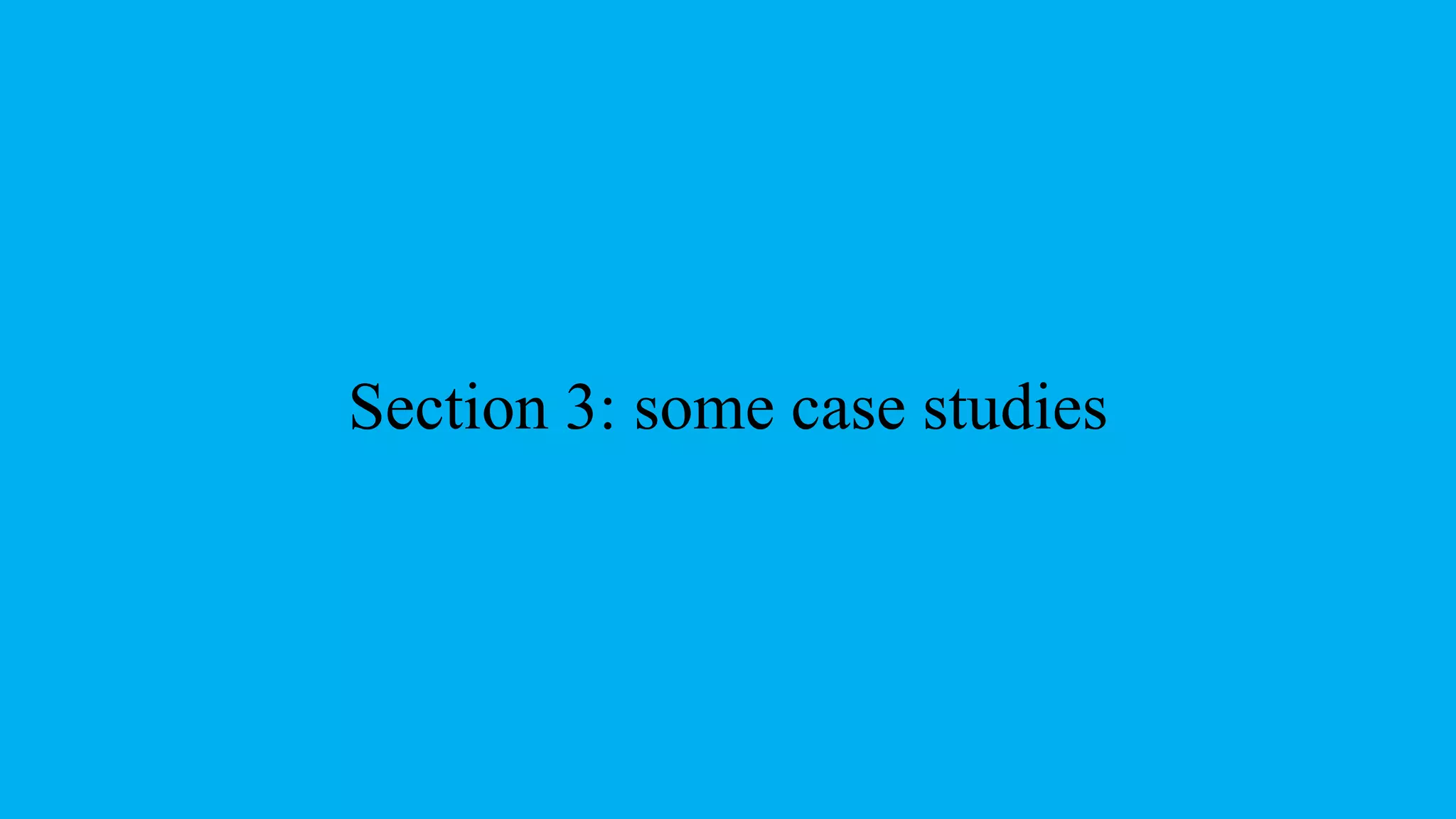 Section 3: some case studies
 