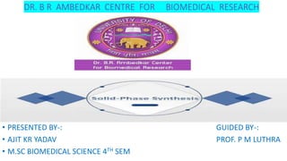 DR. B R AMBEDKAR CENTRE FOR BIOMEDICAL RESEARCH
• PRESENTED BY-: GUIDED BY-:
• AJIT KR YADAV PROF. P M LUTHRA
• M.SC BIOMEDICAL SCIENCE 4TH SEM
 