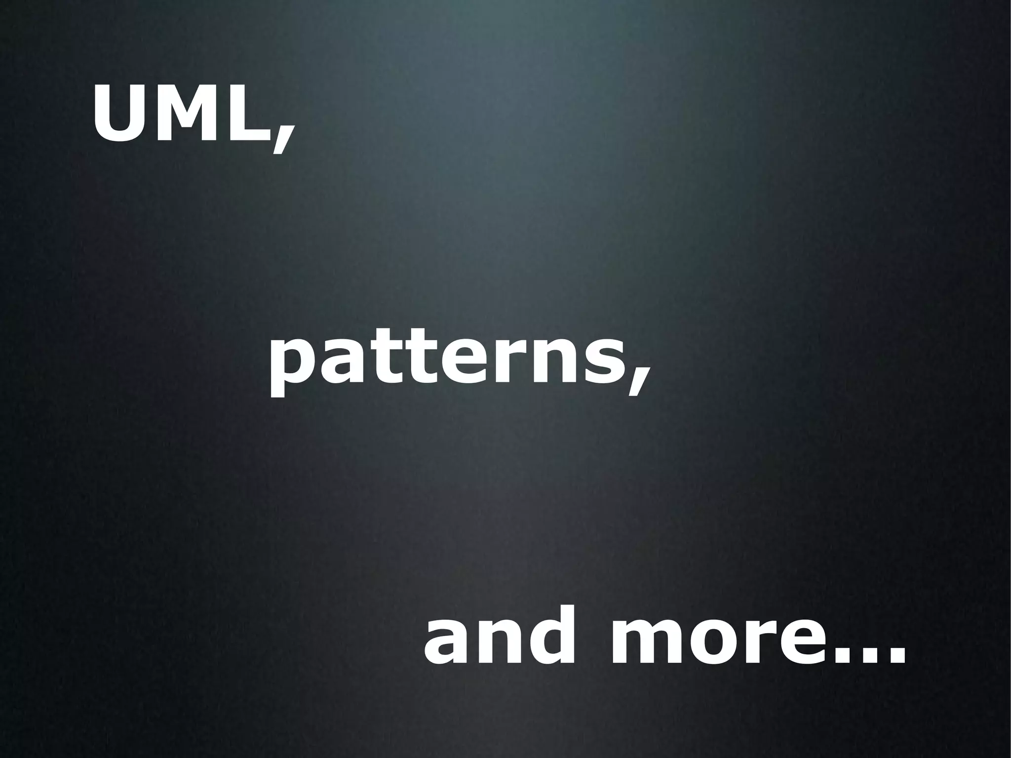 UML, patterns, and more... 