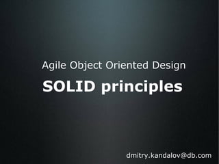 Agile Object Oriented Design SOLID principles [email_address] 