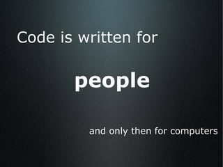 and only then for computers Code is written for people 
