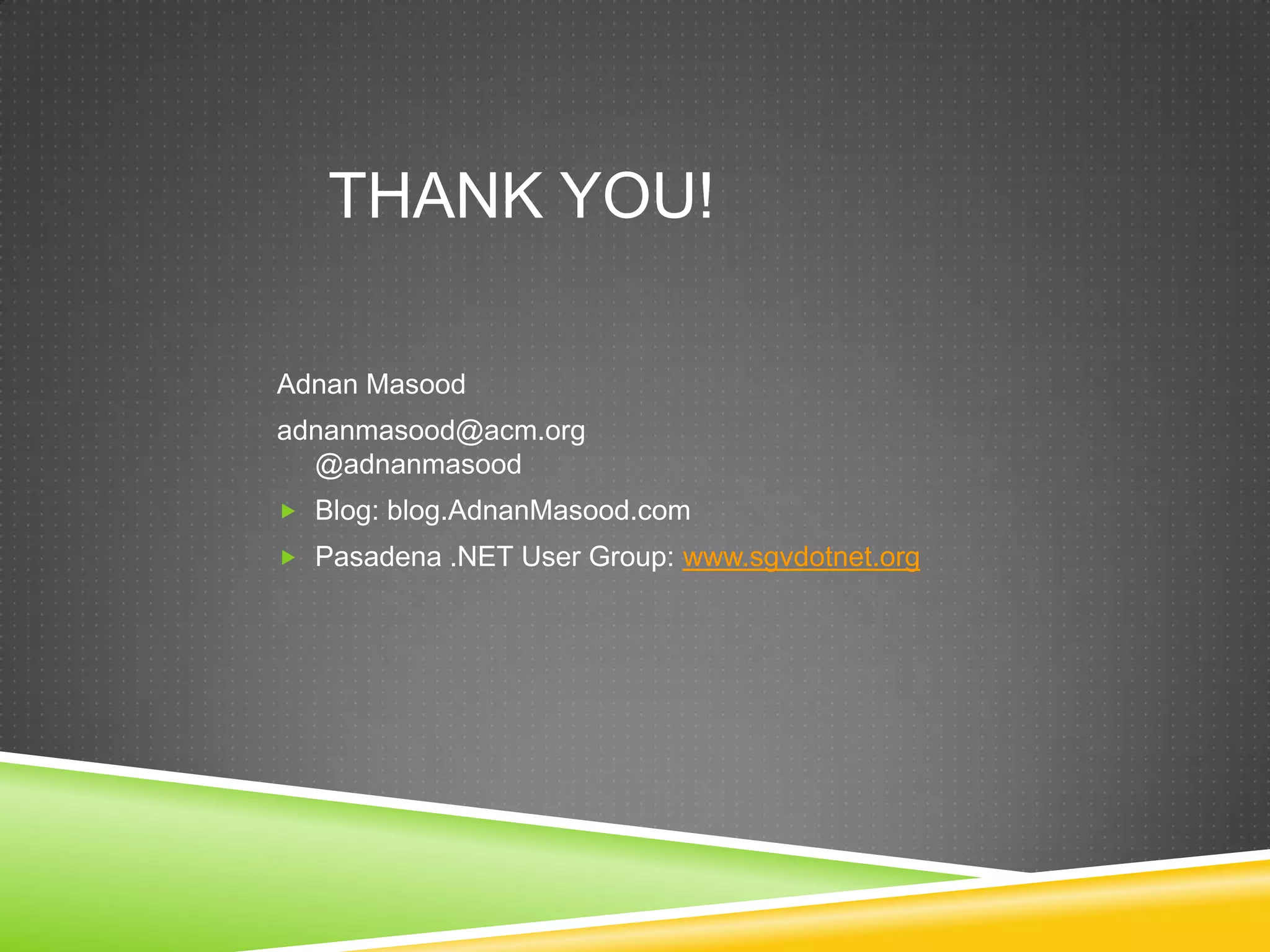 THANK YOU!

Adnan Masood
adnanmasood@acm.org
  @adnanmasood
 Blog: blog.AdnanMasood.com
 Pasadena .NET User Group: www.sgvdotnet.org
 