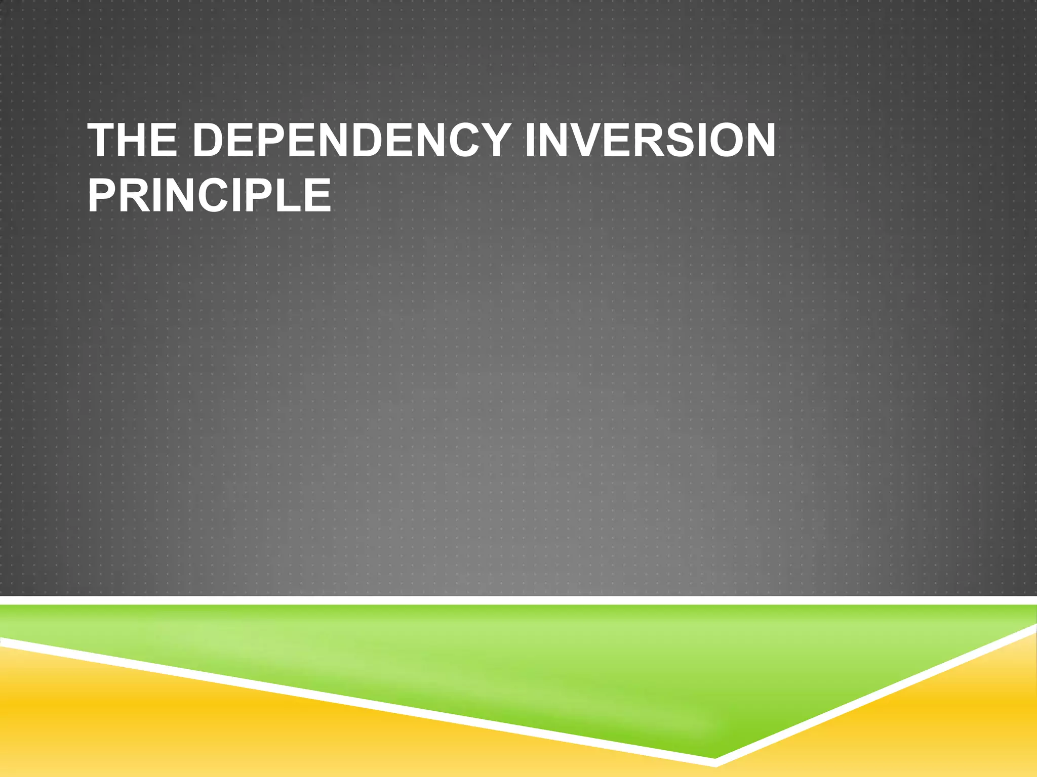 THE DEPENDENCY INVERSION
PRINCIPLE
 