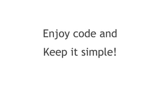 Enjoy code and
Keep it simple!
 