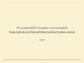 OCP
Cfr project(OCP example1 and example2)	

https://github.com/StevenNdaye/solid-principles-session
 