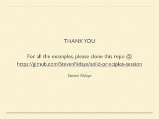 Steven Ndaye
THANKYOU	

!
For all the examples, please clone this repo @	

https://github.com/StevenNdaye/solid-principles-session	

 