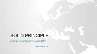 SOLID PRINCIPLE
S: Single Responsibility Principle (SRP)
- Jitendra Soni
 
