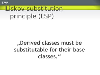 Liskov substitution
  principle (LSP)



   „Derived classes must be
  substitutable for their base
           classes.“
 