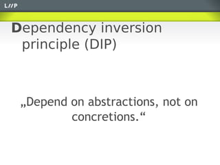 Dependency inversion
 principle (DIP)



 „Depend on abstractions, not on
         concretions.“
 