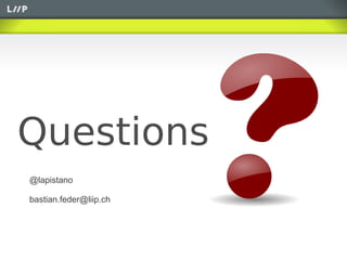 Questions
@lapistano

bastian.feder@liip.ch
 