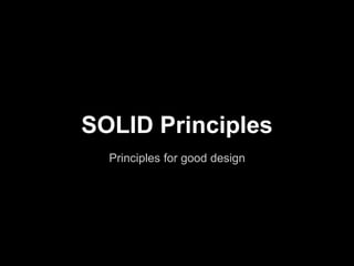 SOLID Principles
Principles for good design
 