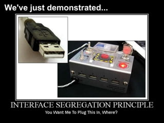 Interface Segregation
We've just demonstrated...
 