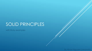 SOLID PRINCIPLES
with Ruby examples
By Nhan Nguyen (nhanntit)
 