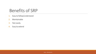 Benefits of SRP
1. Easy to follow/understand
2. Maintainable
3. Test easily
4. Easy to extend
SOLID - TOAN NGUYEN
 