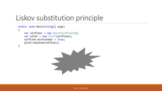 Liskov substitution principle
SOLID - TOAN NGUYEN
static void Main(string[] args)
{
var airPlane = new SmartAirePlane ();
var pilot = new Pilot(airPlane);
airPlane.AirPlaneUp = true;
pilot.HandleAirePlane();
}
 