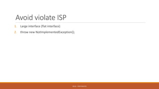 Avoid violate ISP
1. Large interface (flat interface)
2. throw new NotImplementedException();
SOLID - TOAN NGUYEN
 