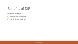 Benefits of DIP
Decoupling between
1. Abstractions and details
2. High level and low level
SOLID - TOAN NGUYEN
 
