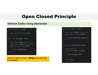 Open Closed Principle
Solution Codes: Using abstraction -
Using an abstract class – Shape, any area can
be managed.
 