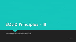 SOLID Principles - III
DIP – Dependency Inversion Principle
Maulik Soni
 