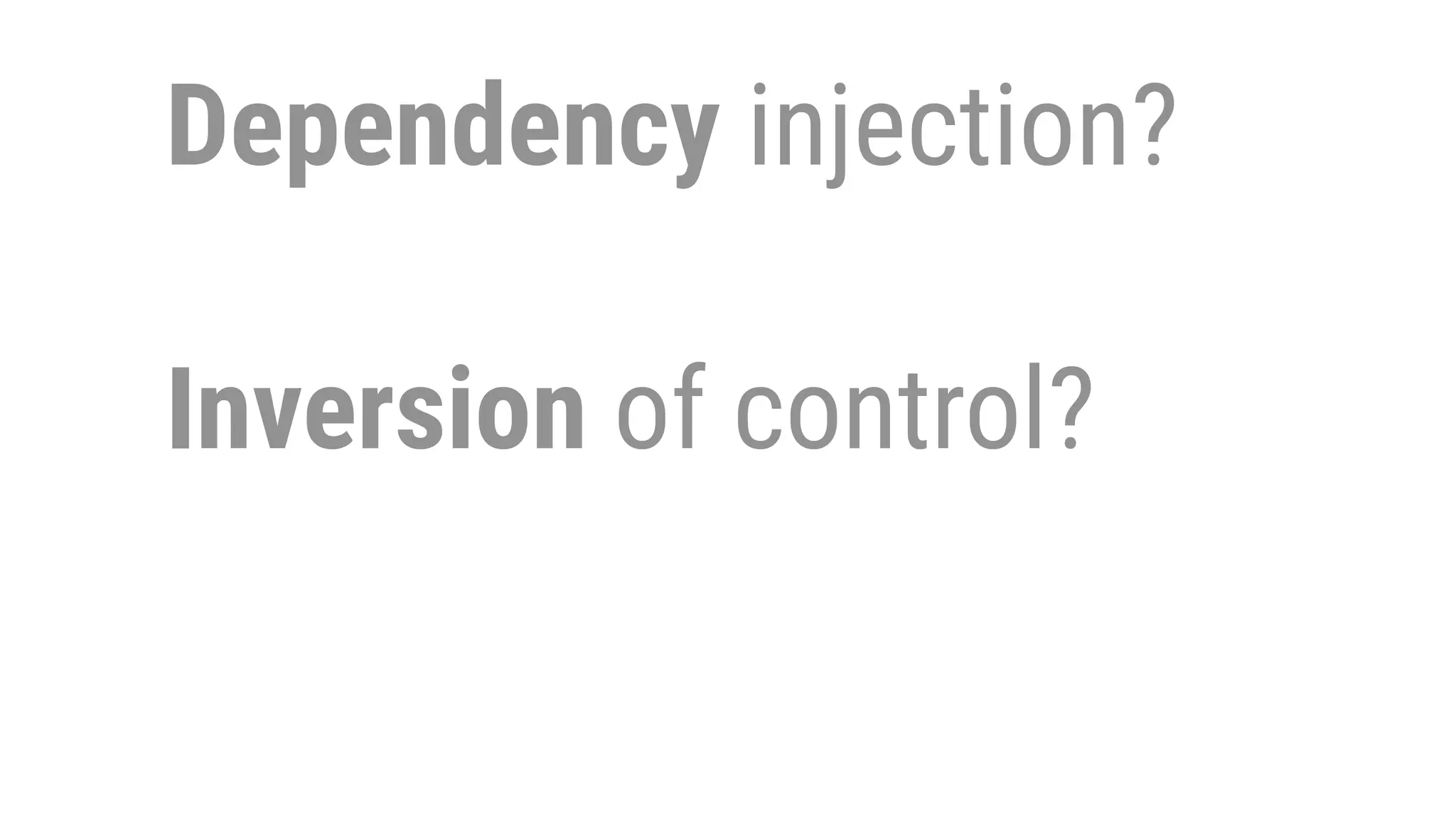 Dependency injection?
Inversion of control?
 