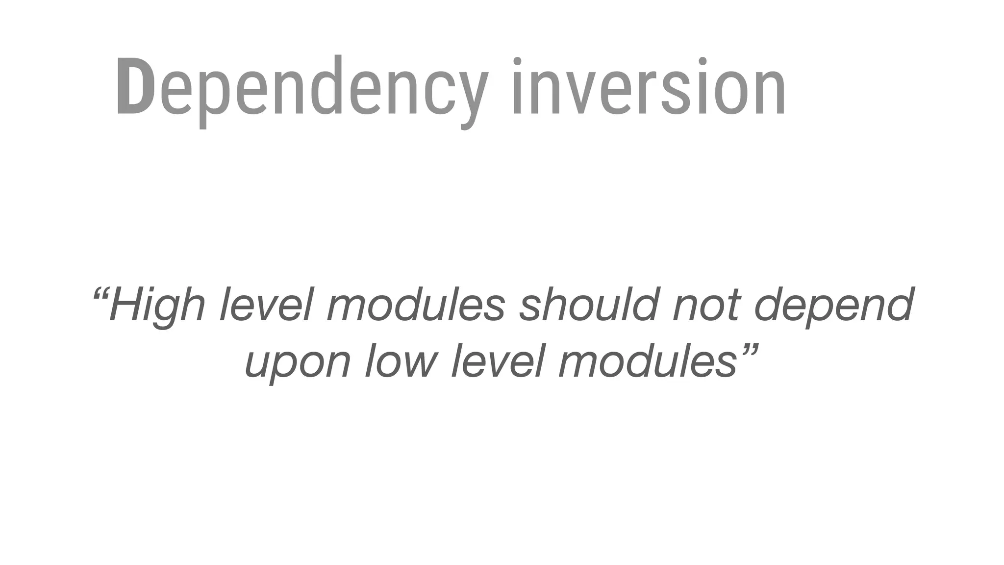 Dependency inversion
“High level modules should not depend
upon low level modules”
 