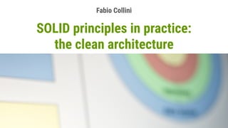 SOLID principles in practice:
the clean architecture
Fabio Collini
 