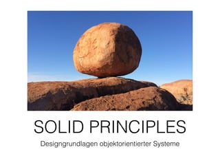 SOLID PRINCIPLES
Designgrundlagen objektorientierter Systeme
 