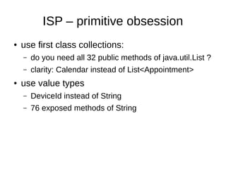 LSP - square/rectangle
● class Square extends Rectangle ?
● change width of square
● height has to change too
● contract of Rectangle:
postcondition: setWidth(n) getWidth ()== n⇒
● contract of Square:
invariant: height == width
 