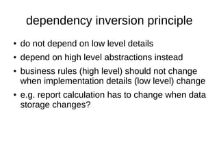 interface segregation principle
● do not depend on more than you need
● keep your interfaces slim
● extract interface from dependency if you only
use some of the methods
 