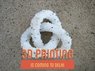 IscomingtoDelhi
3DPrinting
 