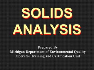 SOLIDS
ANALYSIS
Prepared By
Michigan Department of Environmental Quality
Operator Training and Certification Unit
 