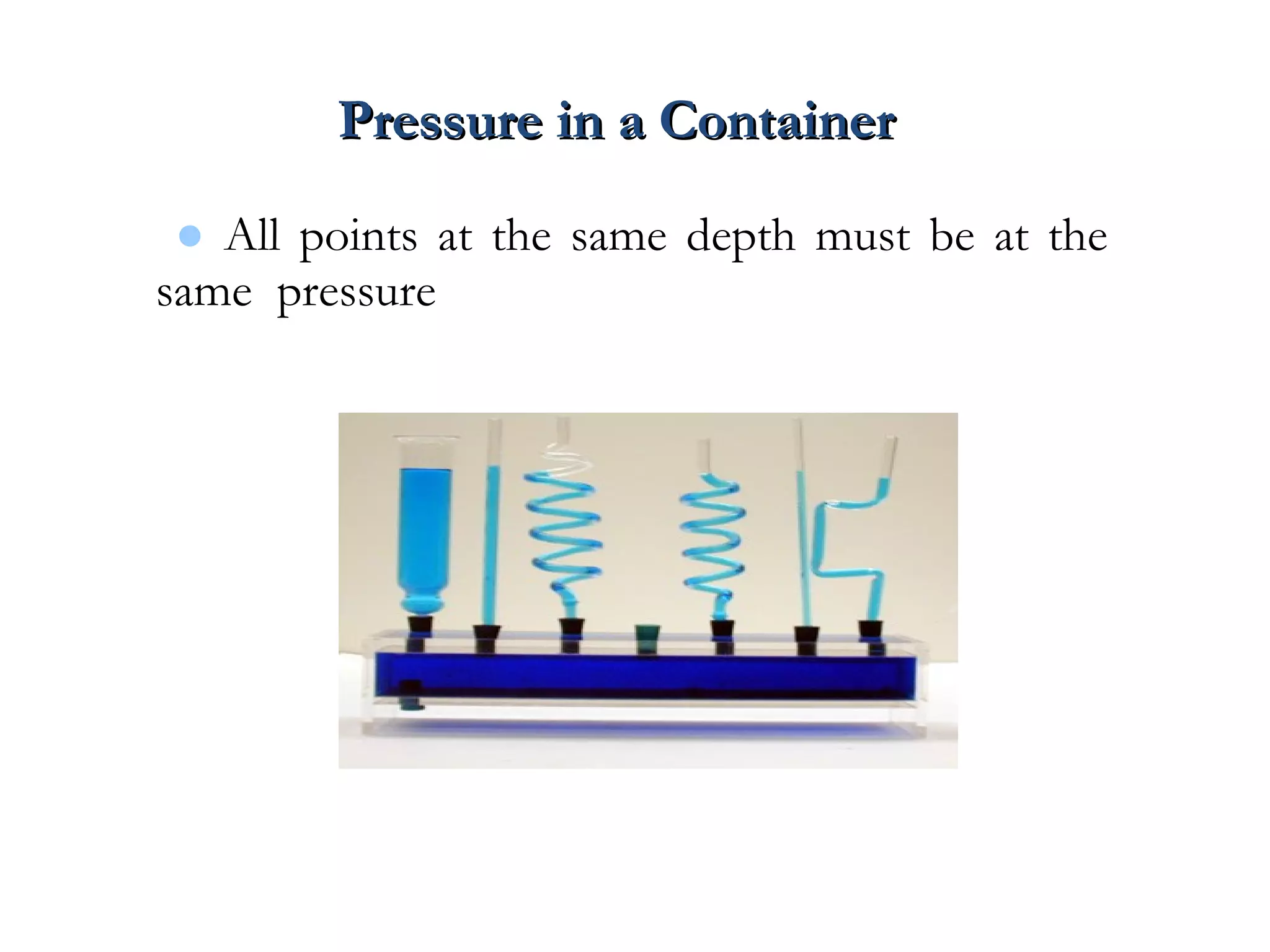 Pressure in a Container

 ● All points at the same depth must be at the
same pressure
 