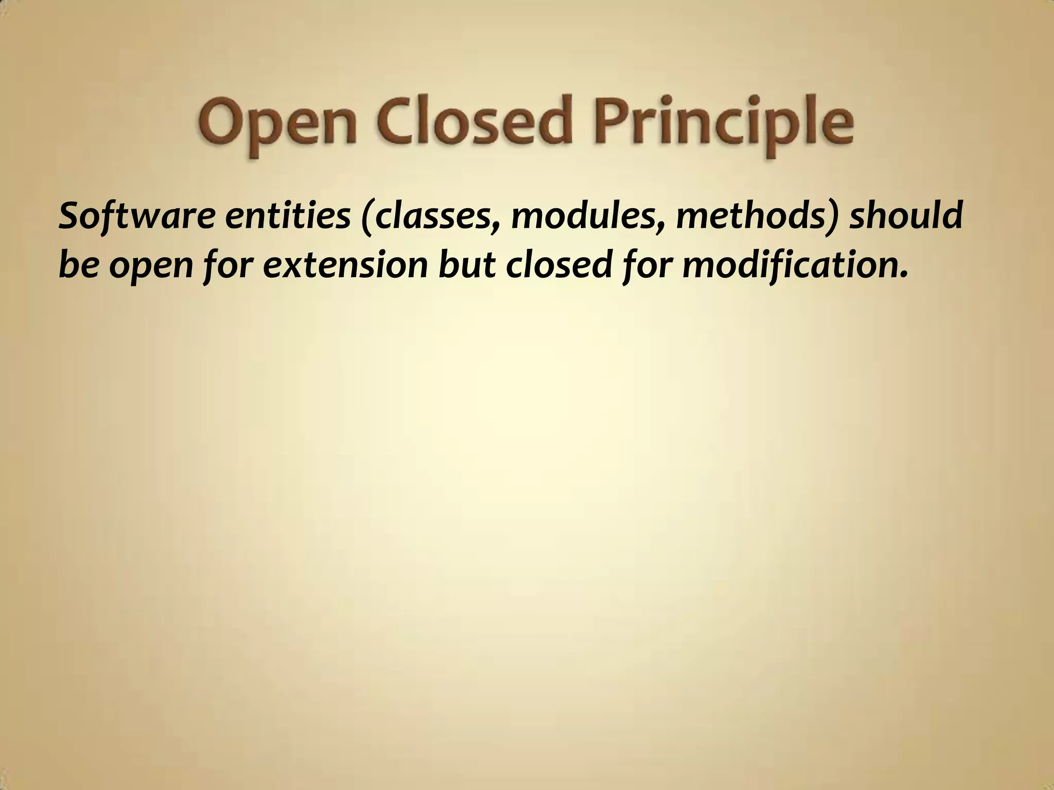 Software entities (classes, modules, methods) should
be open for extension but closed for modification.
 