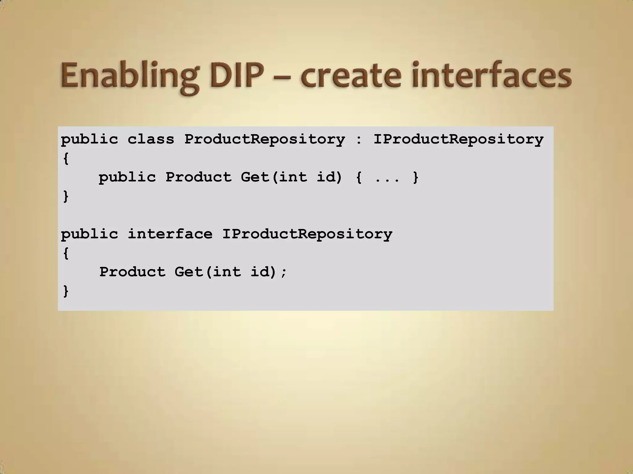 public class ProductRepository : IProductRepository
{
    public Product Get(int id) { ... }
}

public interface IProductRepository
{
    Product Get(int id);
}
 
