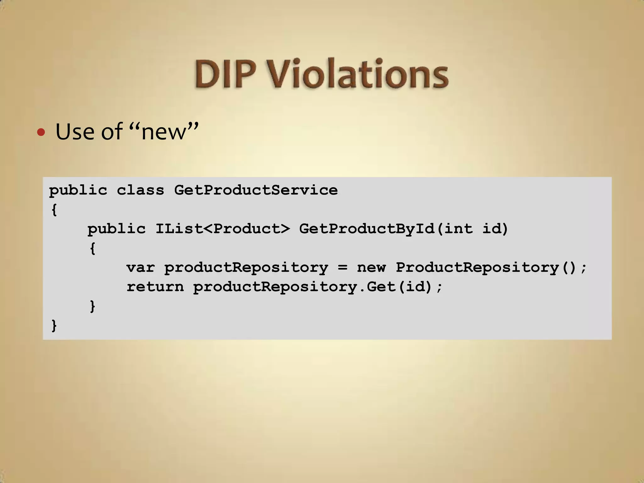    Use of “new”

    public class GetProductService
    {
        public IList<Product> GetProductById(int id)
        {
            var productRepository = new ProductRepository();
            return productRepository.Get(id);
        }
    }
 