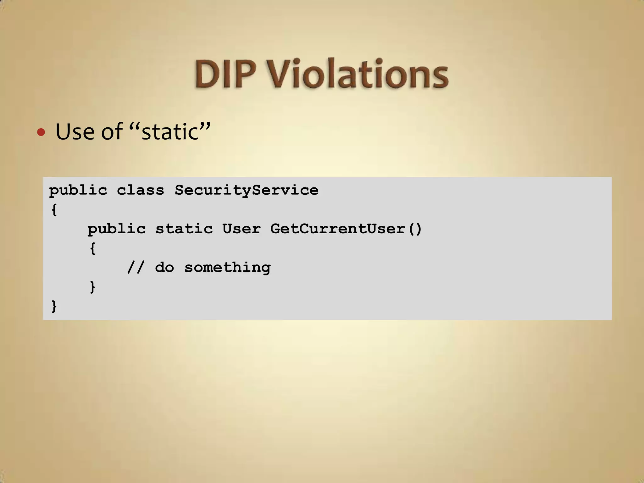    Use of “static”

    public class SecurityService
    {
        public static User GetCurrentUser()
        {
            // do something
        }
    }
 