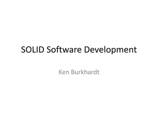 SOLID Software Development
Ken Burkhardt
 