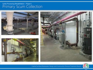 Solids Processing Rehabilitation – Phase II
Capital Facilities/Wastewater Design and Construction Division/Treatment Branch
Primary Scum Collection
 