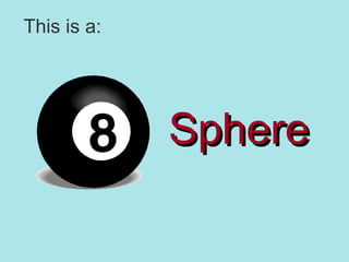 This is a: Sphere