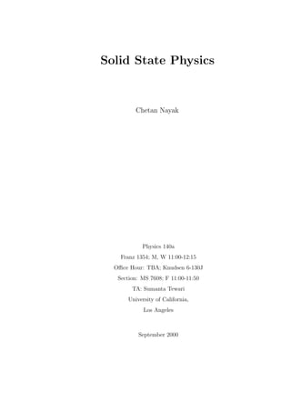 Solid State Physics
Chetan Nayak
Physics 140a
Franz 1354; M, W 11:00-12:15
Oﬃce Hour: TBA; Knudsen 6-130J
Section: MS 7608; F 11:00-11:50
TA: Sumanta Tewari
University of California,
Los Angeles
September 2000
 