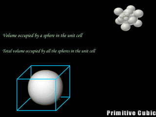 Volume occupied by a sphere in the unit cell V
8
1

Total volume occupied by all the spheres in the unit cell V
V 1
8
8
1



 