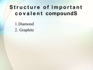 S t r u c t u r e o f i m p o r t a n t
c o v a l e n t compoundS
1.Diamond
2. Graphite
 