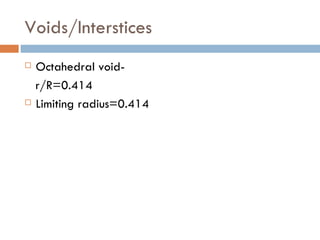 Voids/Interstices Octahedral void- r/R=0.414 Limiting radius=0.414 