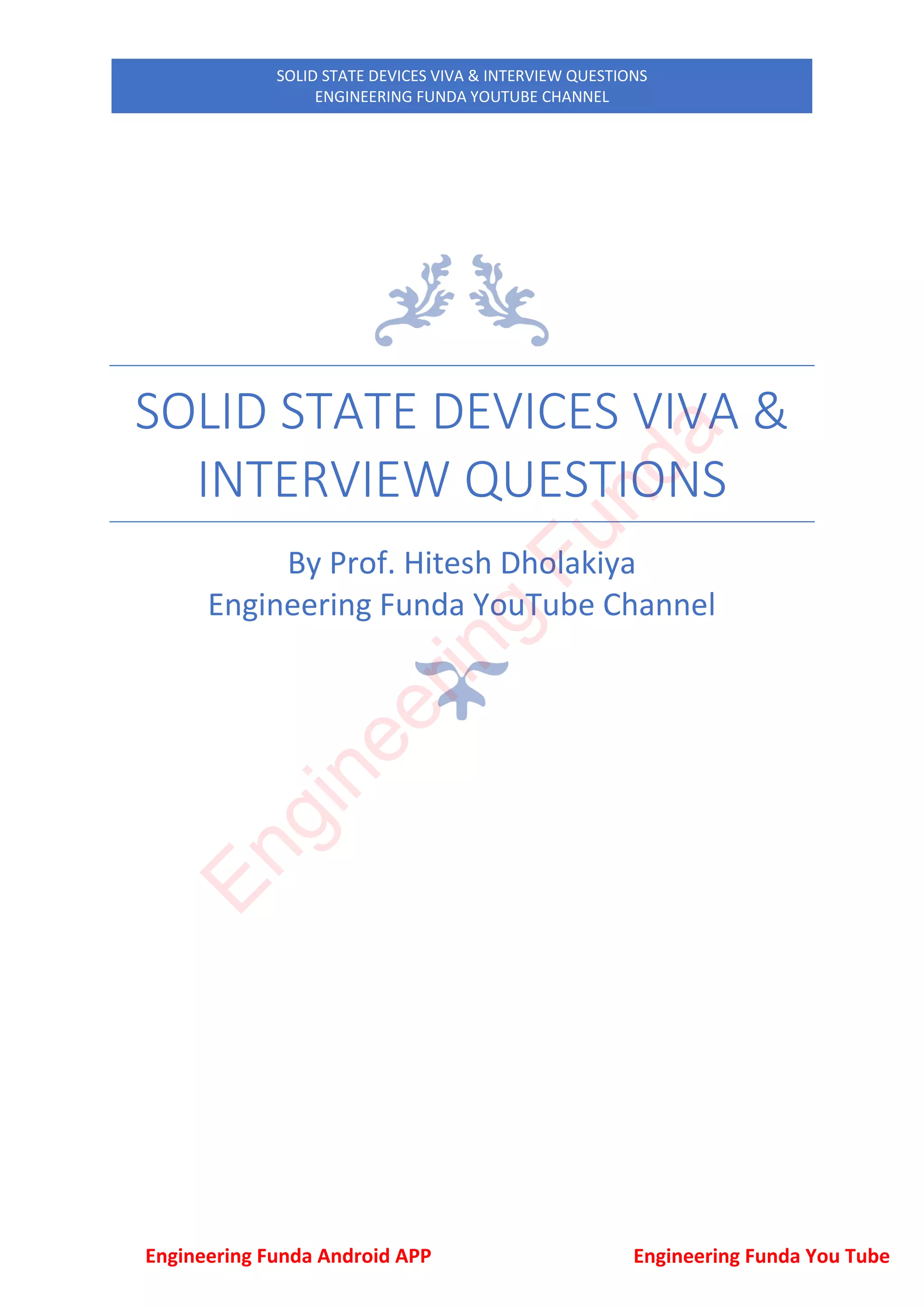 SOLID STATE DEVICES VIVA & INTERVIEW QUESTIONS
ENGINEERING FUNDA YOUTUBE CHANNEL
SOLID STATE DEVICES VIVA &
INTERVIEW QUESTIONS
By Prof. Hitesh Dholakiya
Engineering Funda YouTube Channel
Engineering Funda Android APP Engineering Funda You Tube
E
n
g
i
n
e
e
r
i
n
g
F
u
n
d
a
 