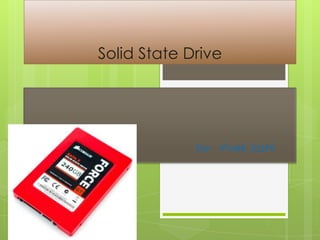 Solid State Drive




             by- Vivek Joshi
 