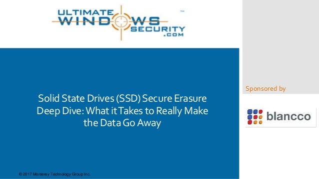 Sponsored by
SolidStateDrives(SSD)SecureErasure
DeepDive:What itTakestoReallyMake
theDataGoAway
© 2017 Monterey Technology...