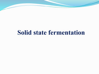 Solid state fermentation
 