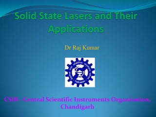 CSIR - Central Scientific Instruments Organisation,
Chandigarh
Dr Raj Kumar
 