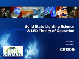 Solid State Lighting Science & LED Theory of Operation David Cox December 2010 