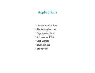 Applications
• Sensor Applications
• Mobile Applications
• Sign Applications
• Automative Uses
• LED Signals
• Illuminations
• Indicators
 